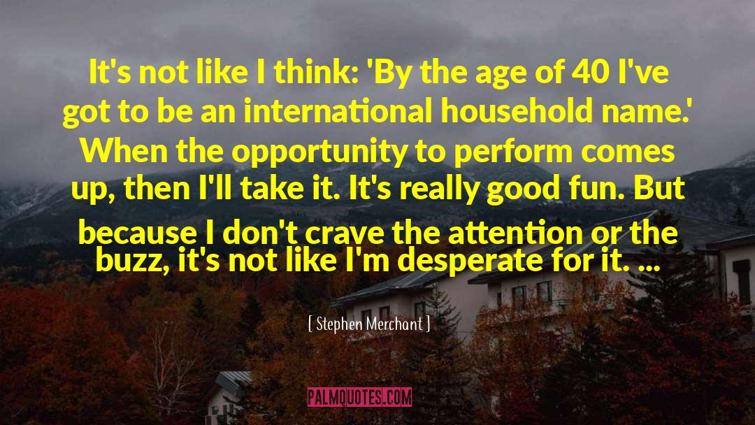 Stephen Merchant Quotes: It's not like I think: