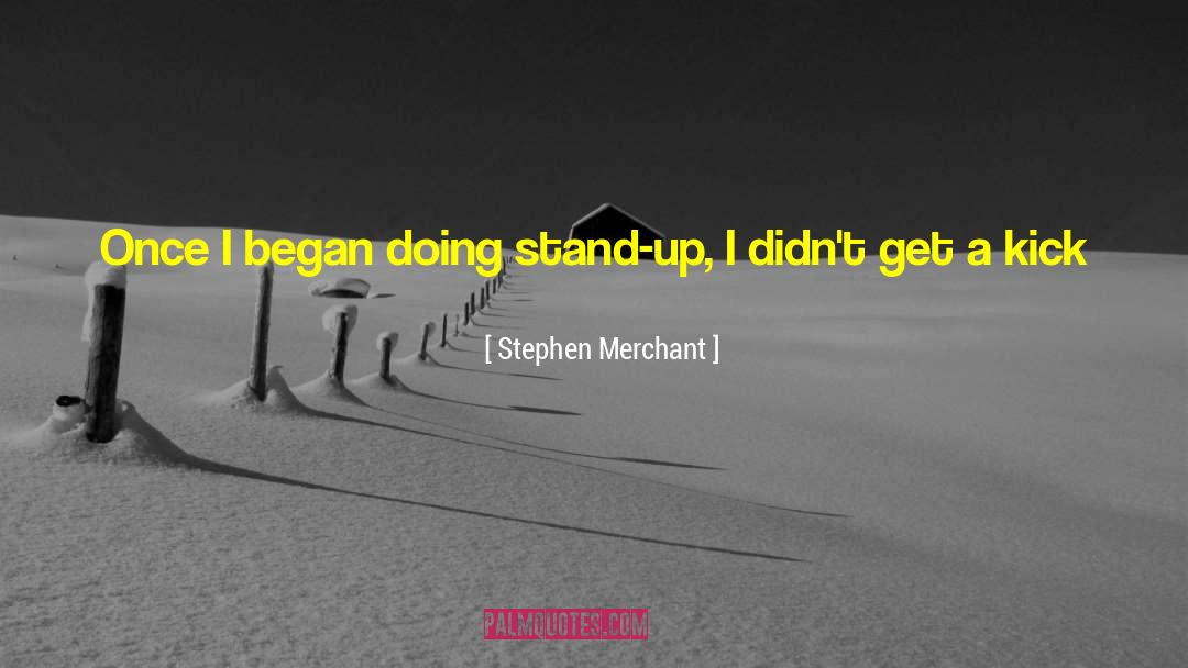 Stephen Merchant Quotes: Once I began doing stand-up,