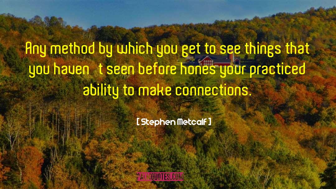 Stephen Metcalf Quotes: Any method by which you
