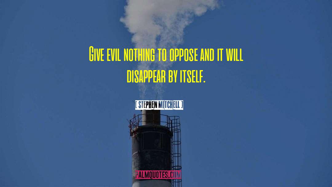 Stephen Mitchell Quotes: Give evil nothing to oppose