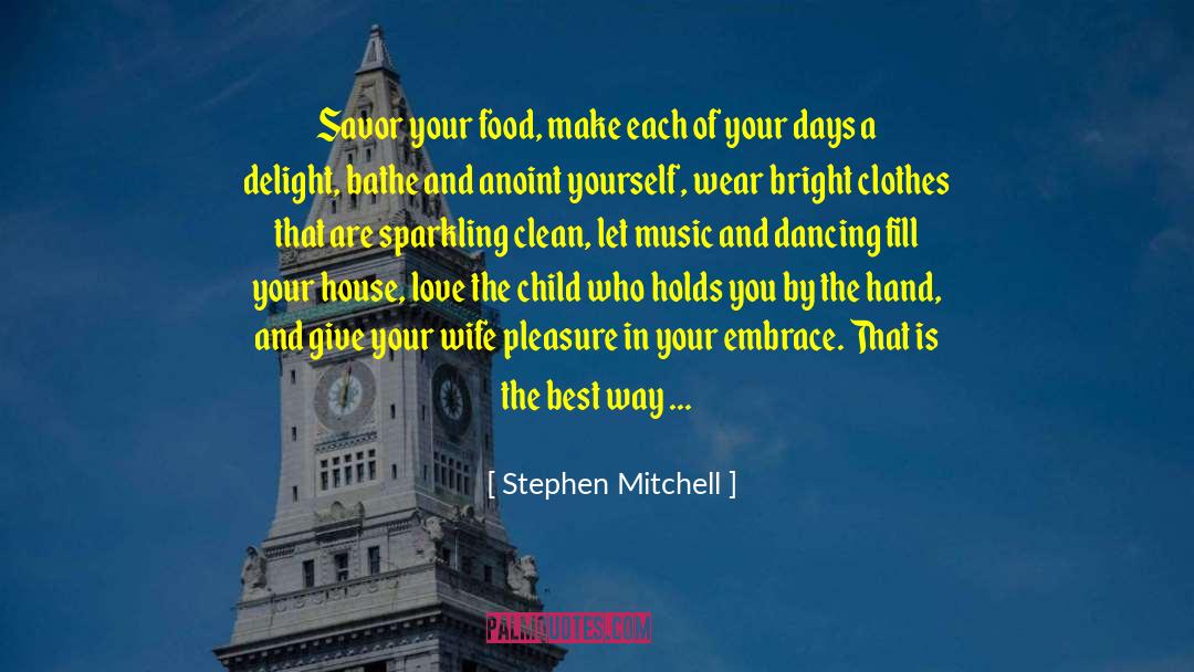 Stephen Mitchell Quotes: Savor your food, make each