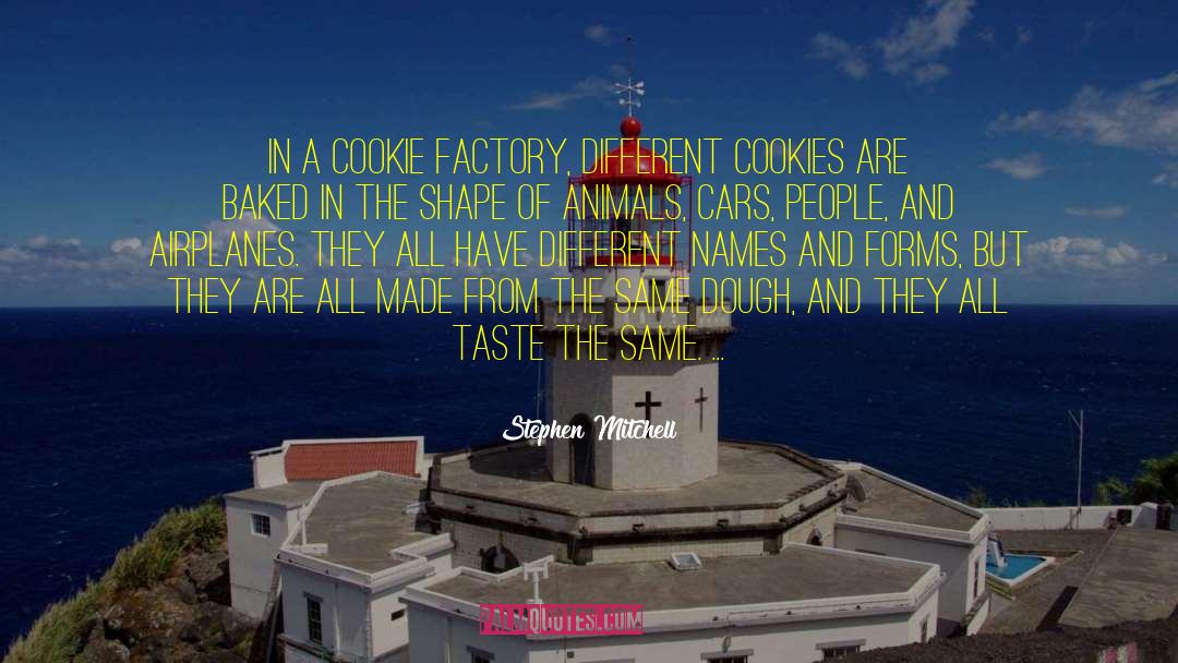 Stephen Mitchell Quotes: In a cookie factory, different
