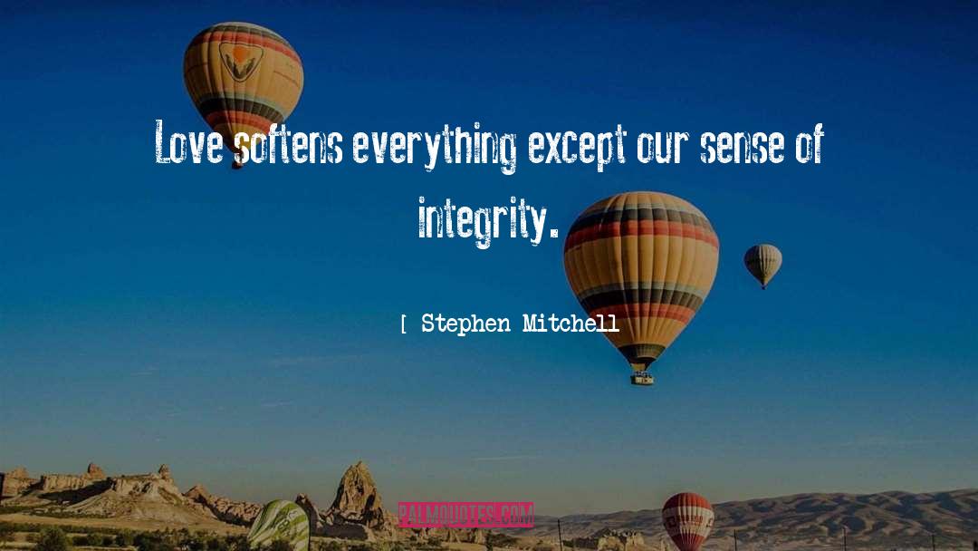 Stephen Mitchell Quotes: Love softens everything except our