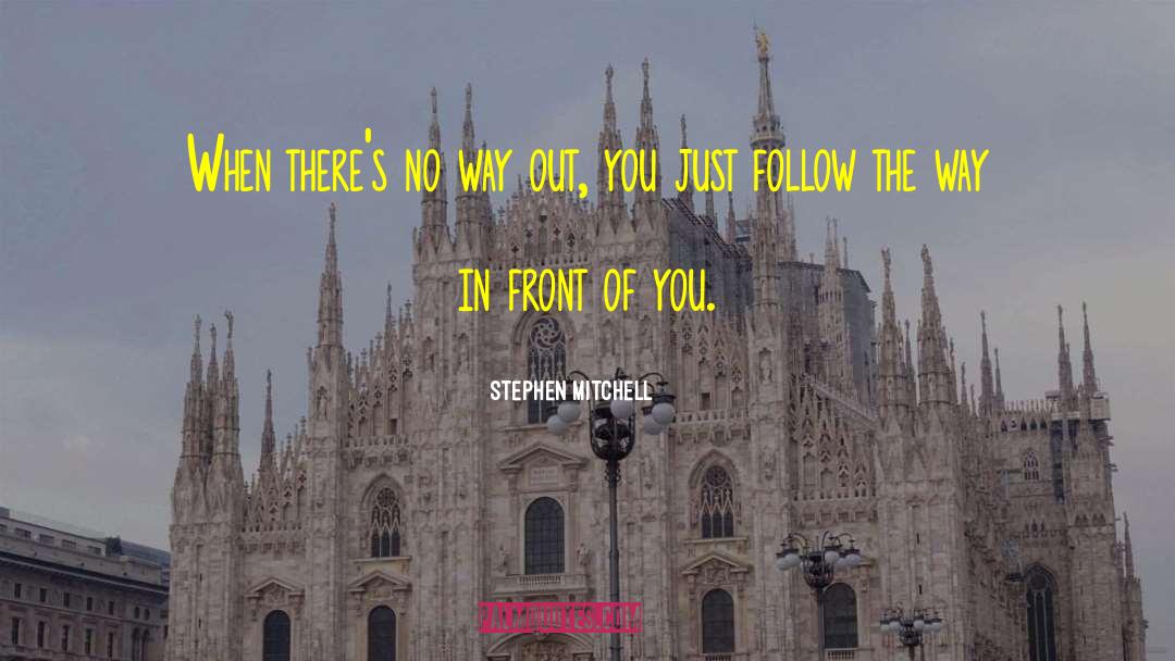 Stephen Mitchell Quotes: When there's no way out,