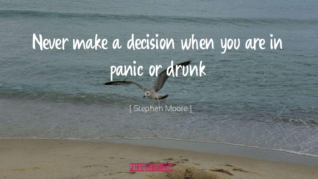 Stephen Moore Quotes: Never make a decision when