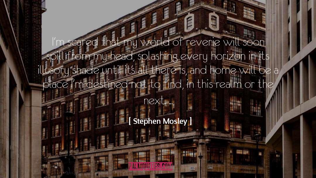 Stephen Mosley Quotes: I'm scared that my world