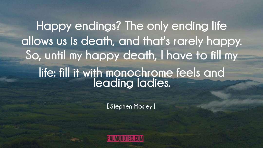 Stephen Mosley Quotes: Happy endings? The only ending