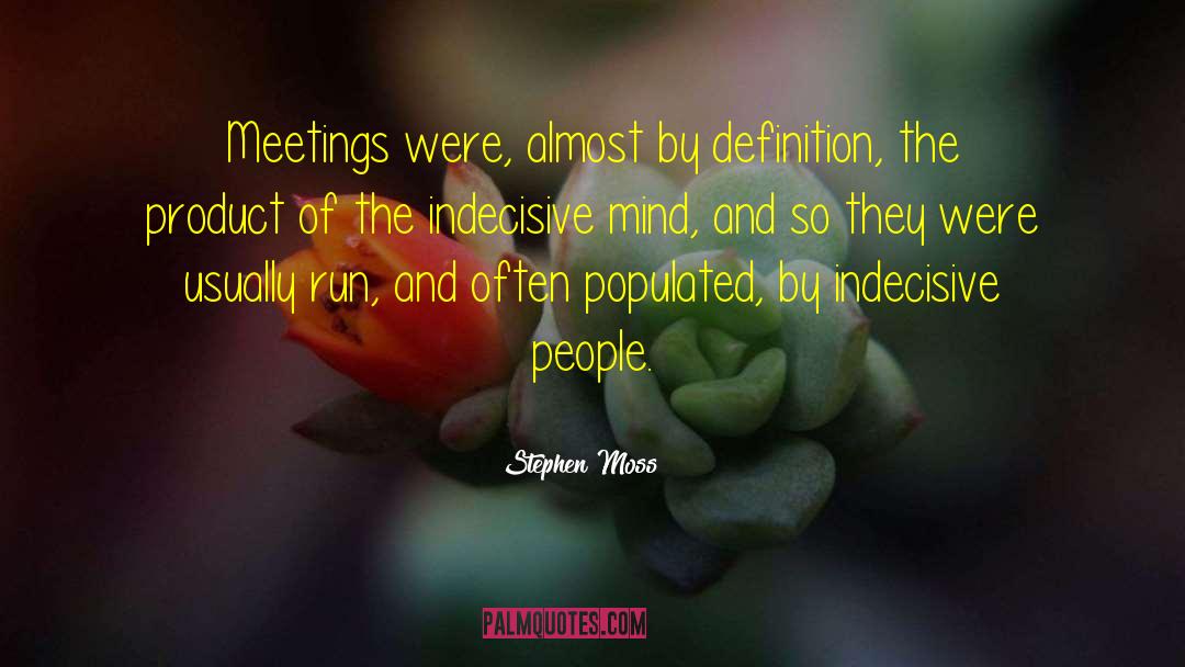 Stephen Moss Quotes: Meetings were, almost by definition,