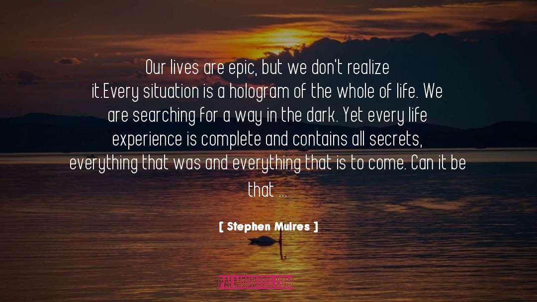 Stephen Muires Quotes: Our lives are epic, but
