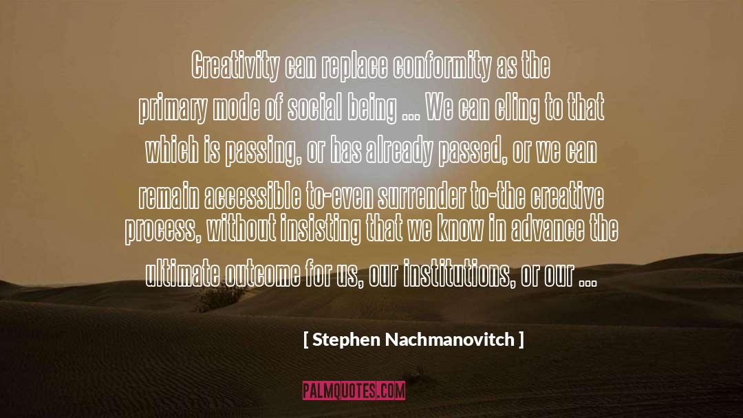 Stephen Nachmanovitch Quotes: Creativity can replace conformity as