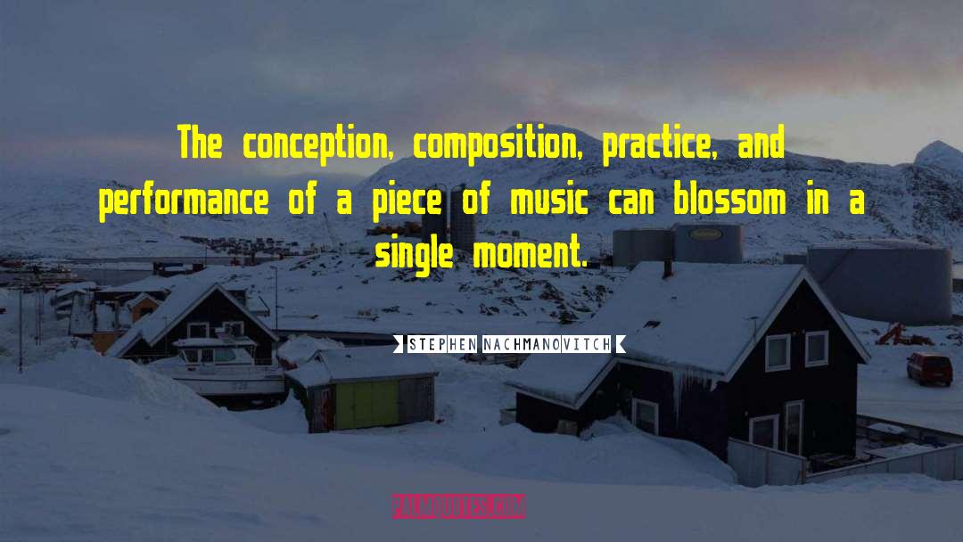 Stephen Nachmanovitch Quotes: The conception, composition, practice, and