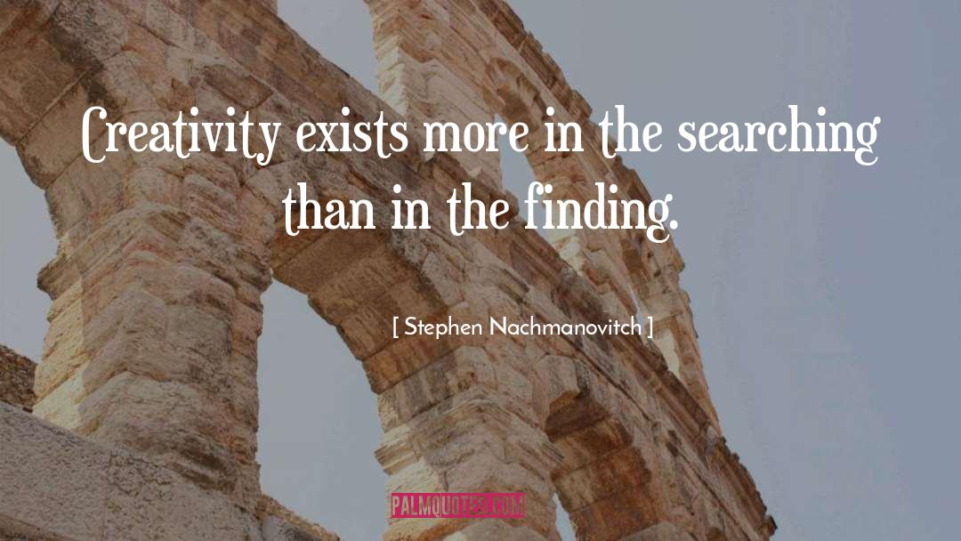 Stephen Nachmanovitch Quotes: Creativity exists more in the