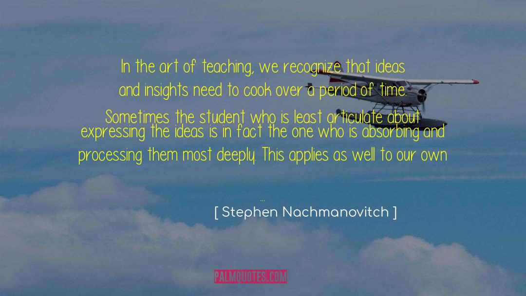 Stephen Nachmanovitch Quotes: In the art of teaching,