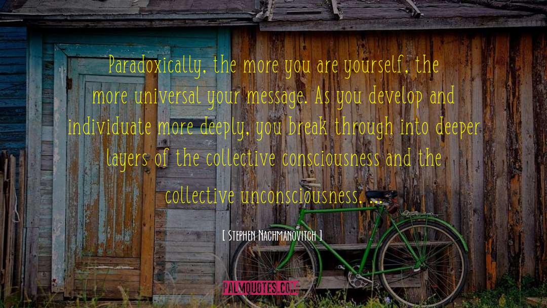Stephen Nachmanovitch Quotes: Paradoxically, the more you are