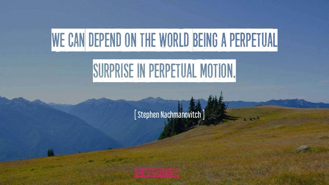 Stephen Nachmanovitch Quotes: We can depend on the