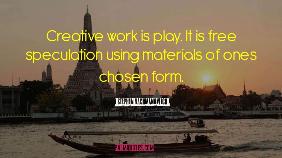 Stephen Nachmanovitch Quotes: Creative work is play. It