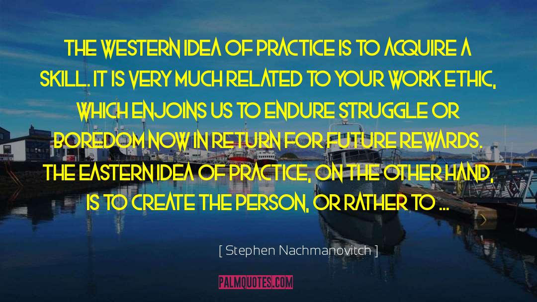 Stephen Nachmanovitch Quotes: The Western Idea of practice