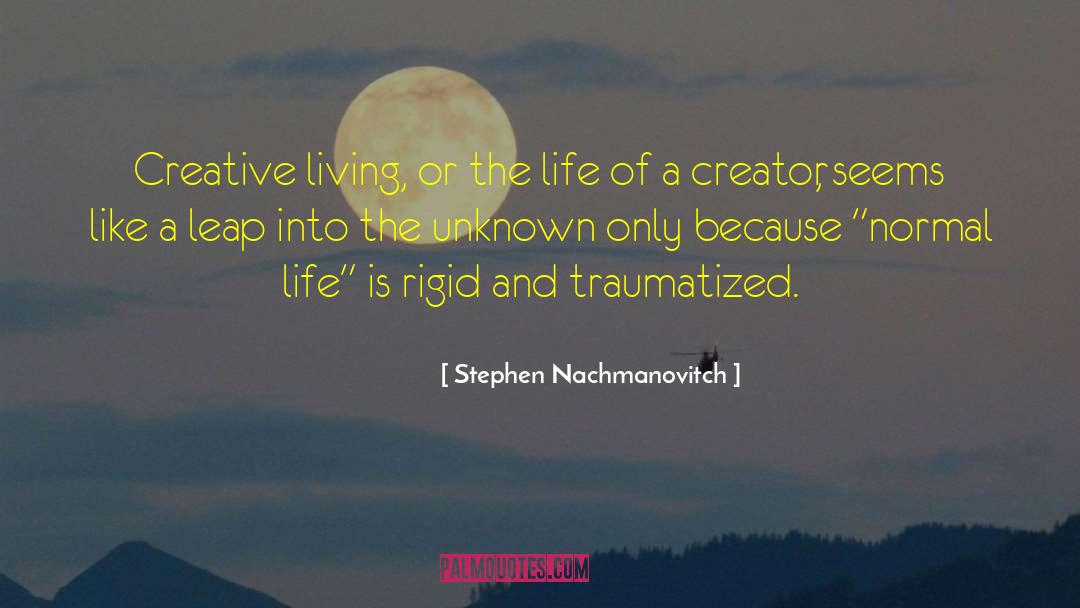 Stephen Nachmanovitch Quotes: Creative living, or the life