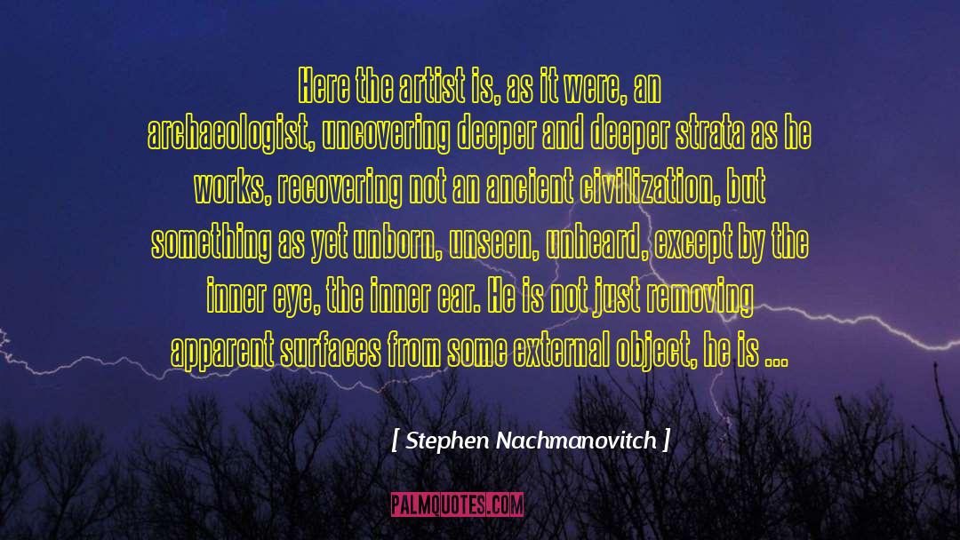 Stephen Nachmanovitch Quotes: Here the artist is, as