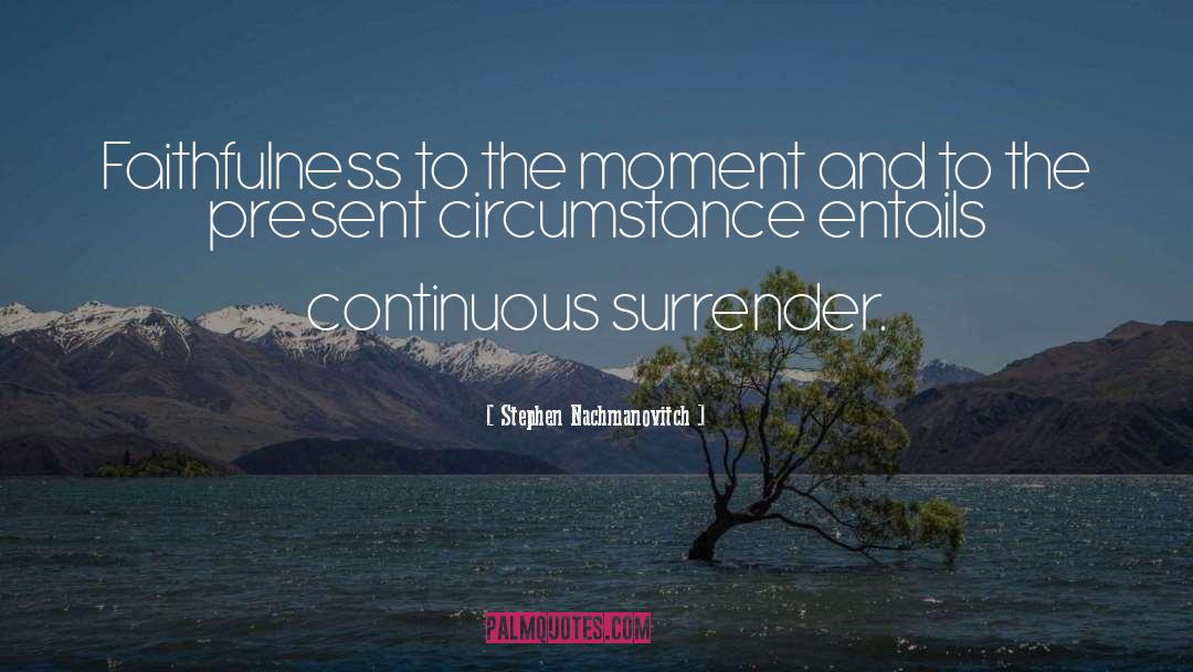 Stephen Nachmanovitch Quotes: Faithfulness to the moment and