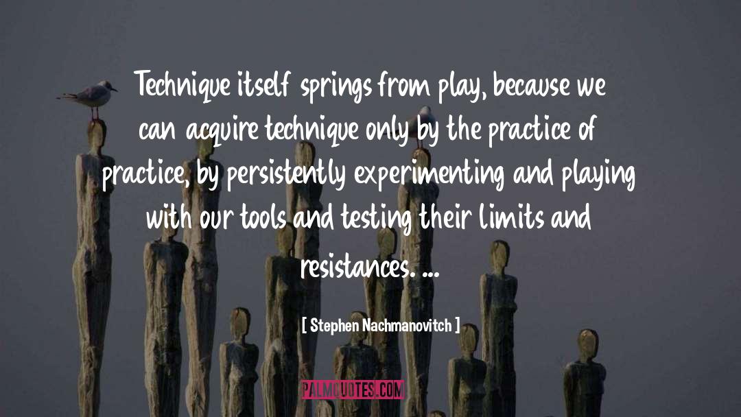 Stephen Nachmanovitch Quotes: Technique itself springs from play,