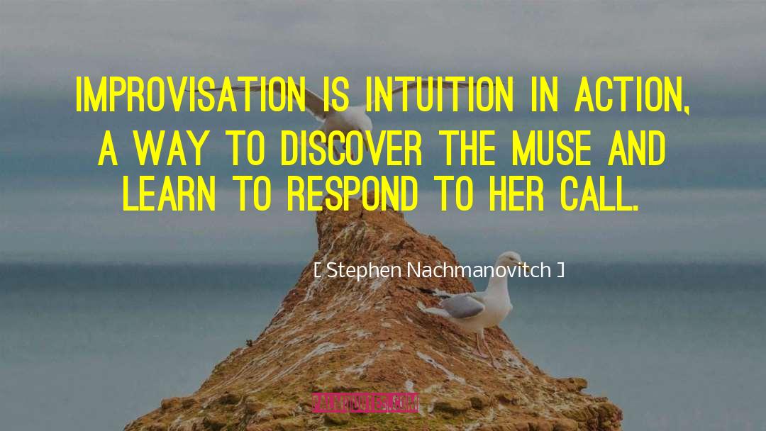 Stephen Nachmanovitch Quotes: Improvisation is intuition in action,