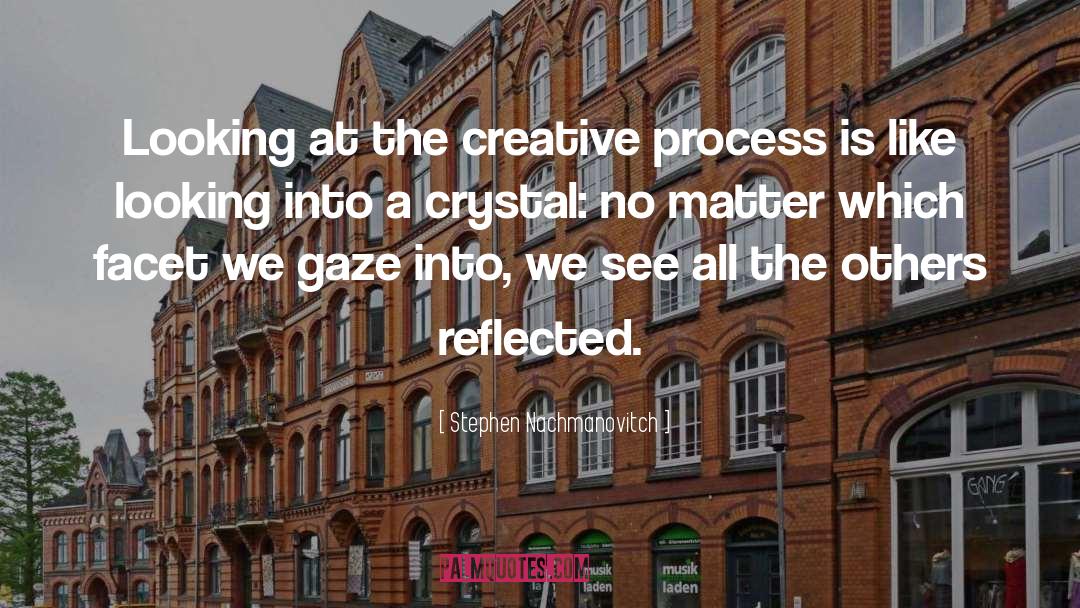 Stephen Nachmanovitch Quotes: Looking at the creative process