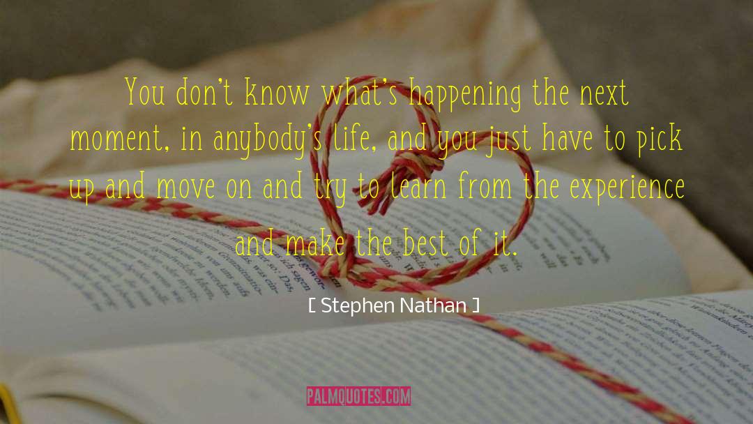 Stephen Nathan Quotes: You don't know what's happening