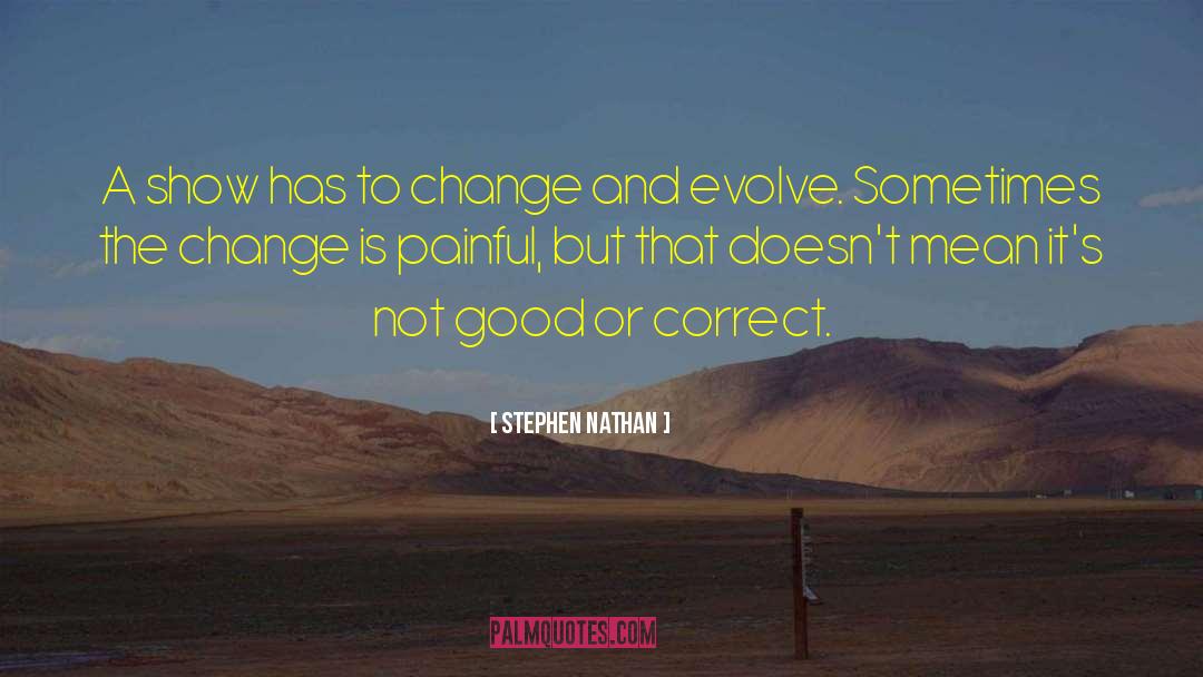 Stephen Nathan Quotes: A show has to change