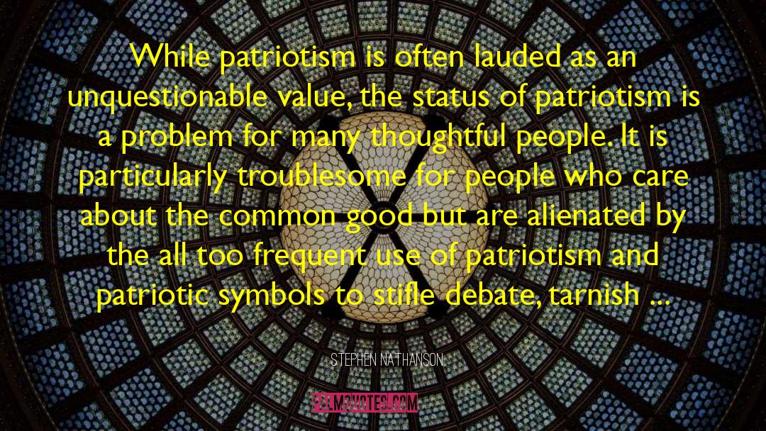 Stephen Nathanson Quotes: While patriotism is often lauded