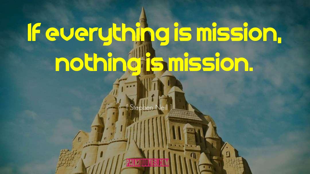 Stephen Neill Quotes: If everything is mission, nothing