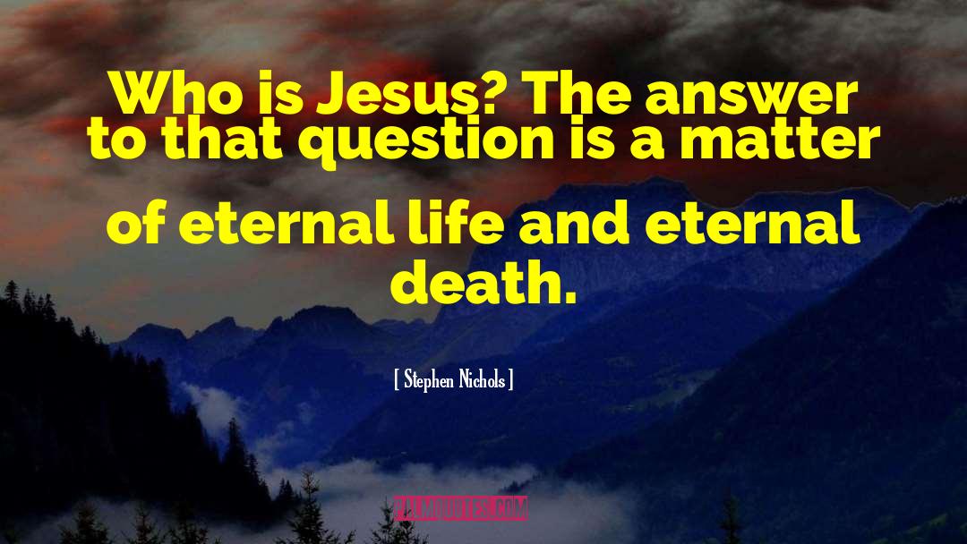 Stephen Nichols Quotes: Who is Jesus? The answer