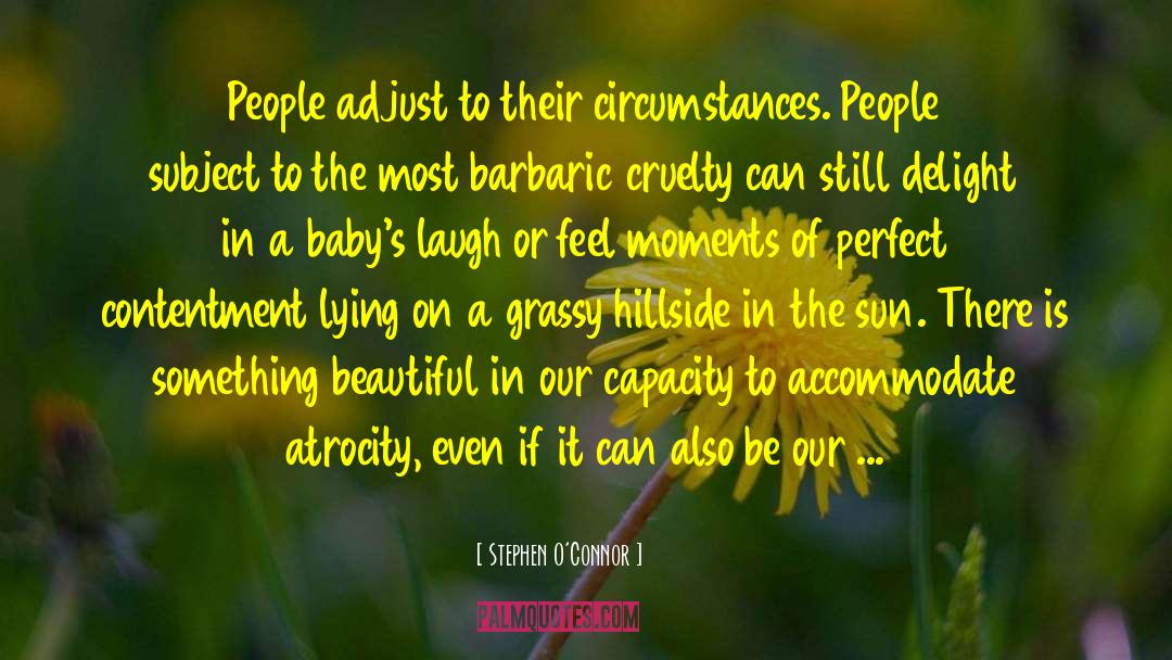 Stephen O'Connor Quotes: People adjust to their circumstances.