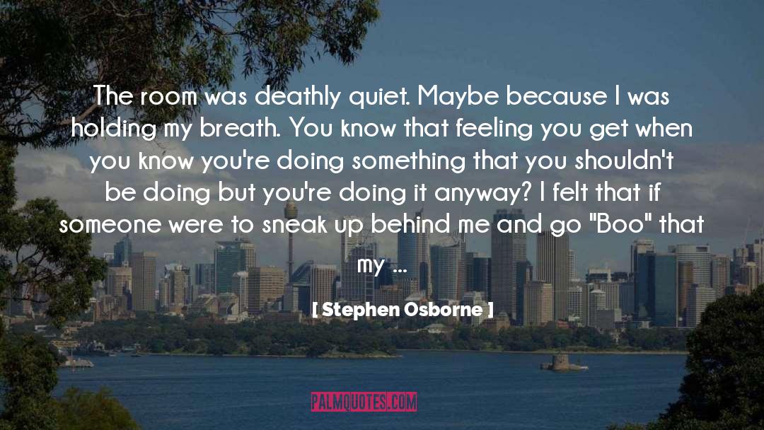 Stephen Osborne Quotes: The room was deathly quiet.