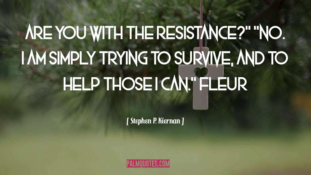 Stephen P. Kiernan Quotes: Are you with the Resistance?