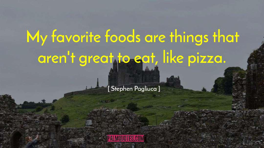 Stephen Pagliuca Quotes: My favorite foods are things