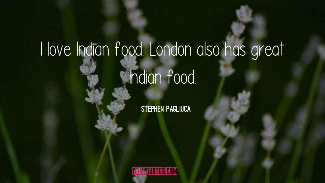 Stephen Pagliuca Quotes: I love Indian food. London