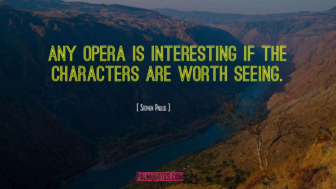 Stephen Paulus Quotes: Any opera is interesting if