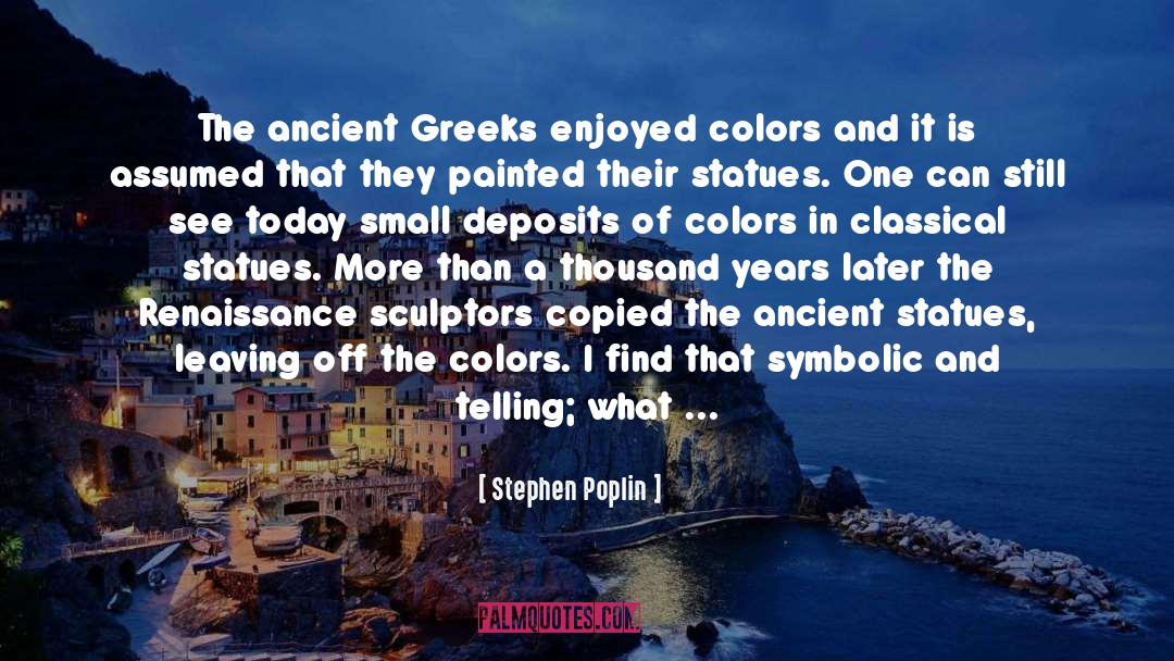 Stephen Poplin Quotes: The ancient Greeks enjoyed colors