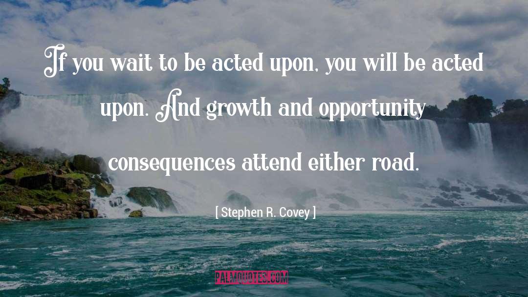 Stephen R. Covey Quotes: If you wait to be