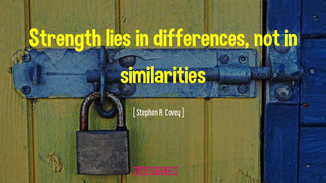 Stephen R. Covey Quotes: Strength lies in differences, not