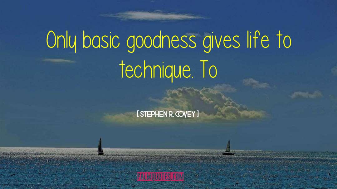 Stephen R. Covey Quotes: Only basic goodness gives life