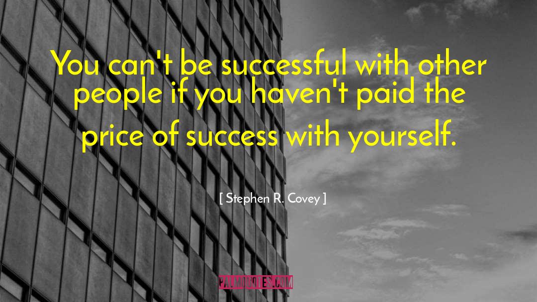 Stephen R. Covey Quotes: You can't be successful with
