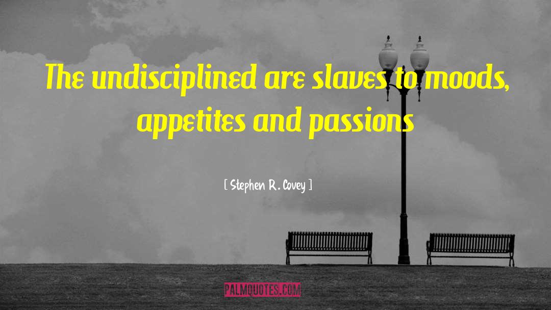 Stephen R. Covey Quotes: The undisciplined are slaves to