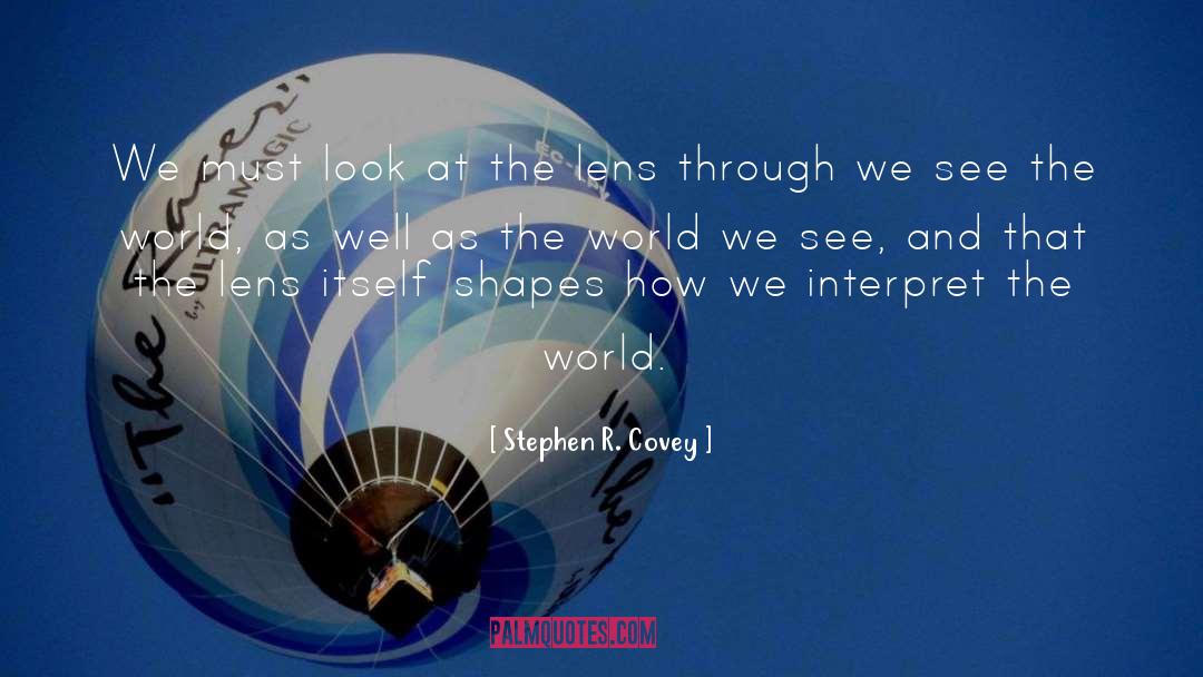Stephen R. Covey Quotes: We must look at the