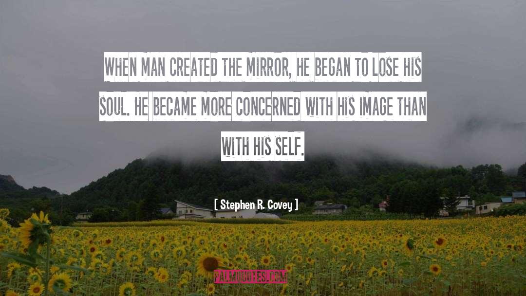Stephen R. Covey Quotes: When man created the mirror,