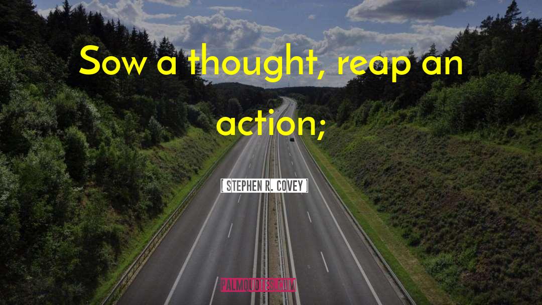 Stephen R. Covey Quotes: Sow a thought, reap an