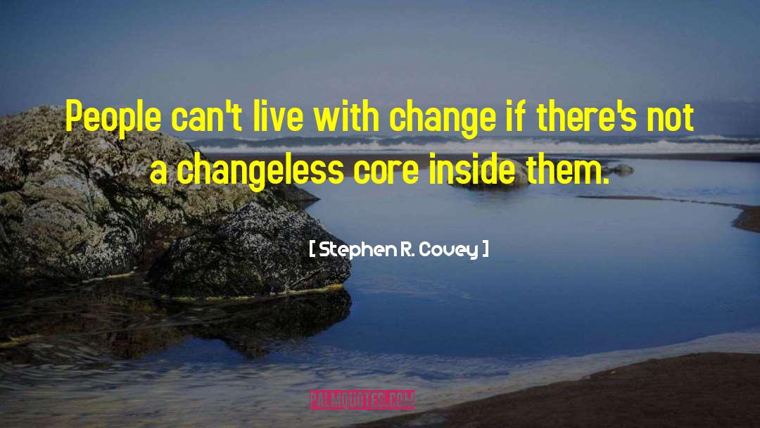 Stephen R. Covey Quotes: People can't live with change