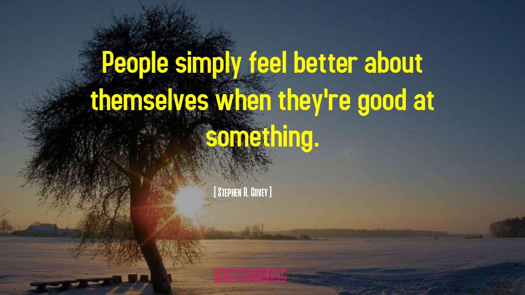 Stephen R. Covey Quotes: People simply feel better about