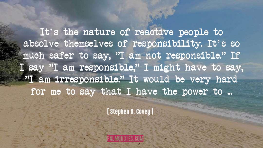 Stephen R. Covey Quotes: It's the nature of reactive